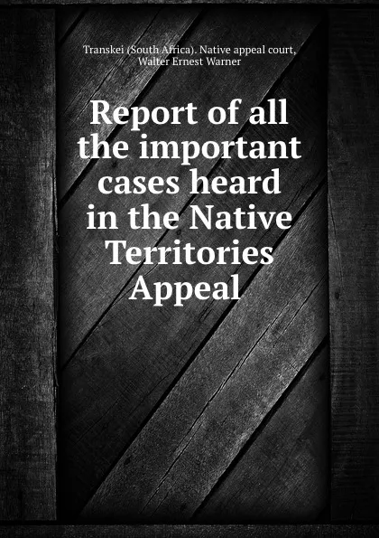 Обложка книги Report of all the important cases heard in the Native Territories Appeal ., South Africa. Native appeal court