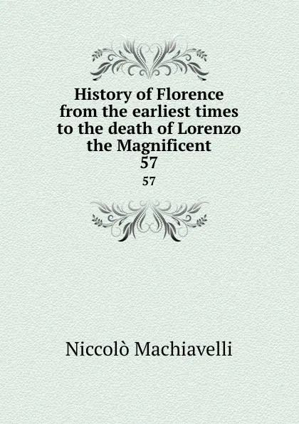 Обложка книги History of Florence from the earliest times to the death of Lorenzo the Magnificent. 57, Machiavelli Niccolò