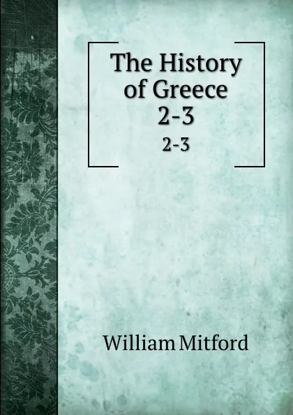 Обложка книги The History of Greece. 2-3, Mitford William