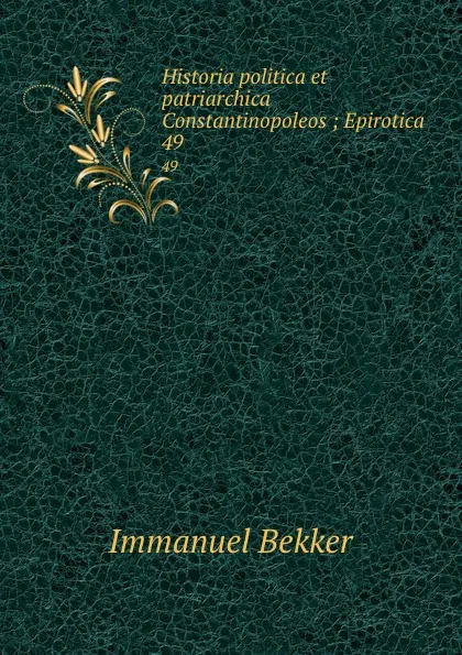 Обложка книги Historia politica et patriarchica Constantinopoleos ; Epirotica. 49, Immanuel Bekker