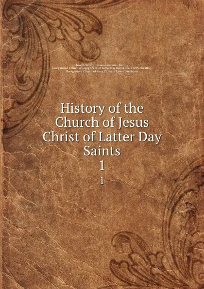 Обложка книги History of the Church of Jesus Christ of Latter Day Saints. 1, Joseph Smith
