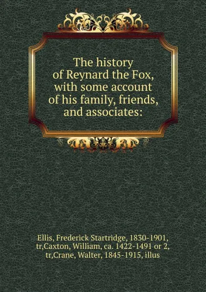 Обложка книги The history of Reynard the Fox, with some account of his family, friends, and associates:, Frederick Startridge Ellis