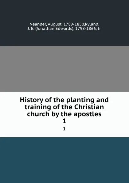 Обложка книги History of the planting and training of the Christian church by the apostles. 1, August Neander