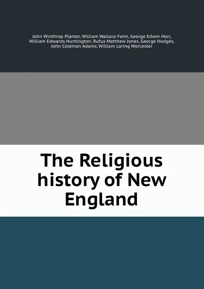 Обложка книги The Religious history of New England, John Winthrop Planter