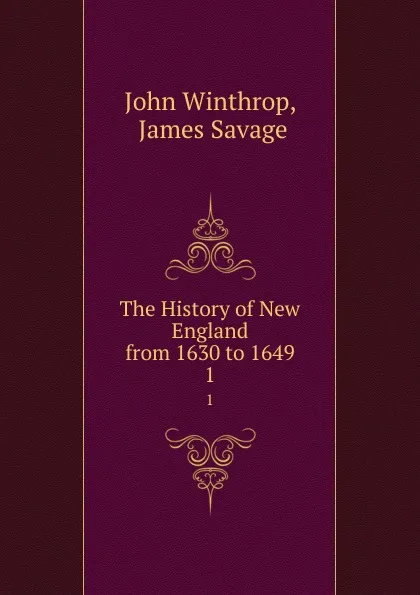 Обложка книги The History of New England from 1630 to 1649. 1, John Winthrop