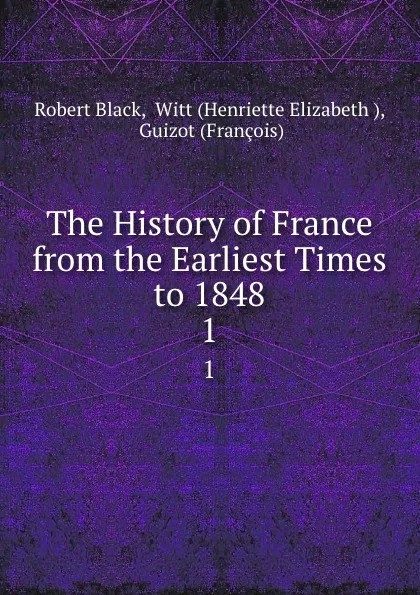 Обложка книги The History of France from the Earliest Times to 1848. 1, Robert Black