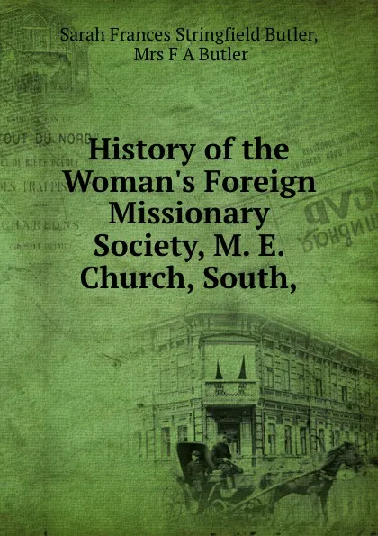 Обложка книги History of the Woman.s Foreign Missionary Society, M. E. Church, South,, Sarah Frances Stringfield Butler