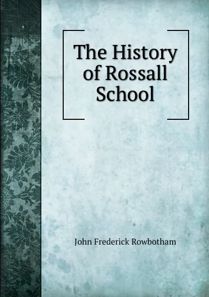 Обложка книги The History of Rossall School, John Frederick Rowbotham