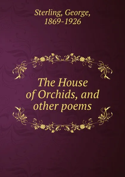 Обложка книги The House of Orchids, and other poems, George Sterling