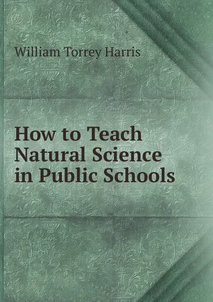 Обложка книги How to Teach Natural Science in Public Schools, William Torrey Harris