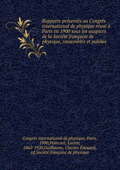 Обложка книги Rapports presentes au Congres international de physique reuni a Paris en 1900 sous les auspices de la Societe francaise de physique, rassembles et publies, 