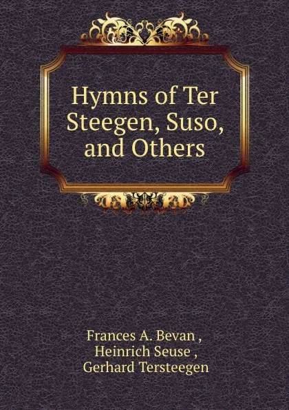 Обложка книги Hymns of Ter Steegen, Suso, and Others, Frances A. Bevan