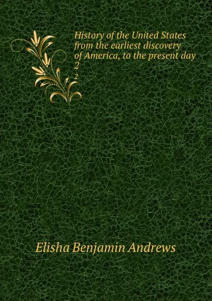 Обложка книги History of the United States from the earliest discovery of America, to the present day. 2, Andrews Elisha Benjamin