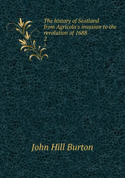 Обложка книги The history of Scotland from Agricola.s invasion to the revolution of 1688. 2, John Hill Burton