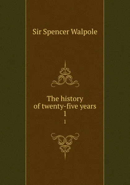 Обложка книги The history of twenty-five years. 1, Walpole Spencer