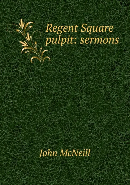 Обложка книги Regent Square pulpit: sermons, John McNeill