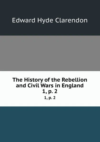 Обложка книги The History of the Rebellion and Civil Wars in England. 1, p. 2, Edward Hyde Clarendon