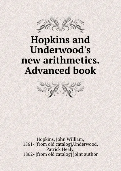 Обложка книги Hopkins and Underwood.s new arithmetics. Advanced book, John William Hopkins