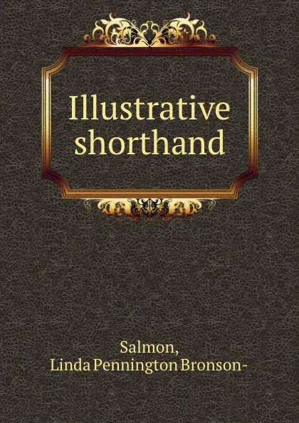 Обложка книги Illustrative shorthand, Linda Pennington Bronson-Salmon