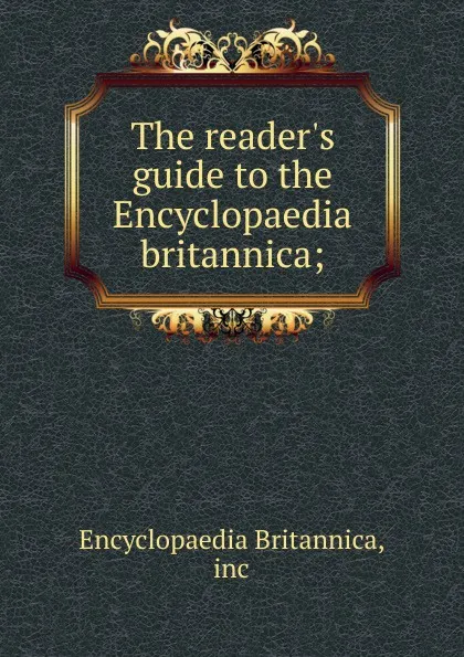 Обложка книги The reader.s guide to the Encyclopaedia britannica;, Encyclopaedia Britannica