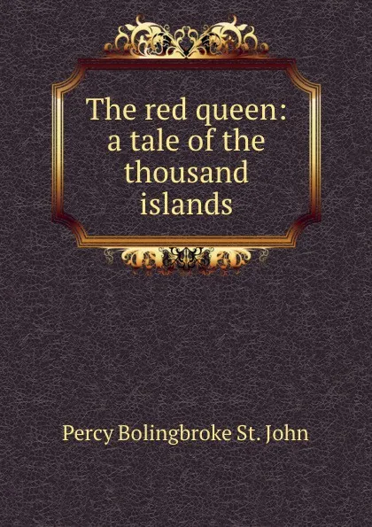 Обложка книги The red queen: a tale of the thousand islands, Percy Bolingbroke St. John