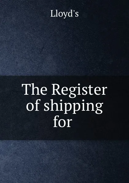 Обложка книги The Register of shipping for ., Lloyd's