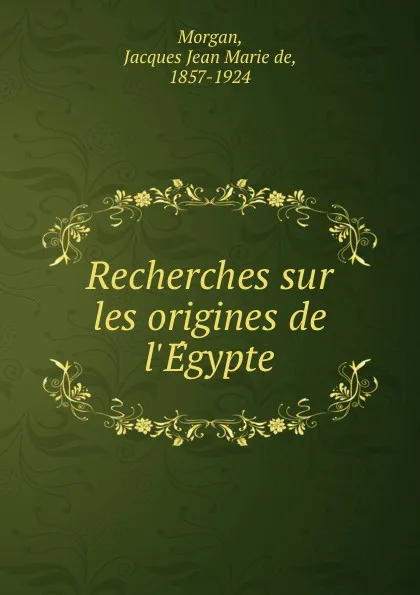 Обложка книги Recherches sur les origines de l.Egypte, Jacques Jean Marie de Morgan