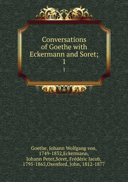 Обложка книги Conversations of Goethe with Eckermann and Soret;. 1, Johann Wolfgang von Goethe