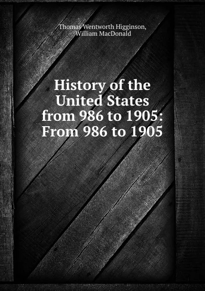 Обложка книги History of the United States from 986 to 1905: From 986 to 1905, Thomas Wentworth Higginson