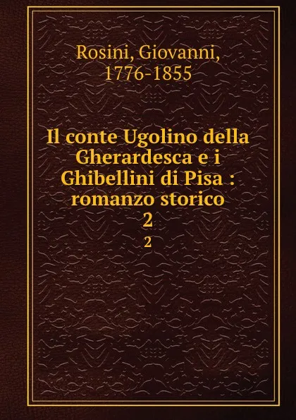 Обложка книги Il conte Ugolino della Gherardesca e i Ghibellini di Pisa : romanzo storico. 2, Giovanni Rosini