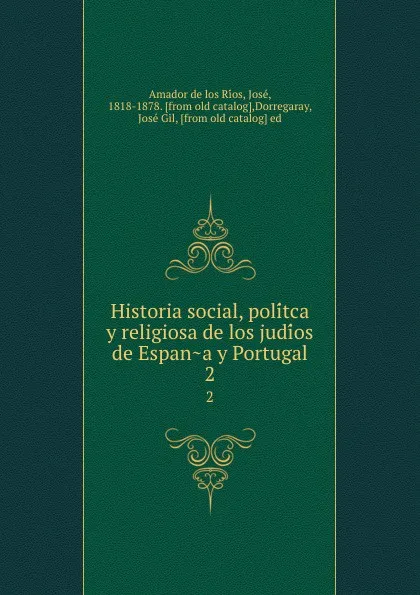 Обложка книги Historia social, politca y religiosa de los judios de Espana y Portugal. 2, Jose Amador de los Rios