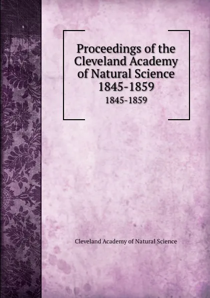 Обложка книги Proceedings of the Cleveland Academy of Natural Science. 1845-1859, Cleveland Academy of Natural Science