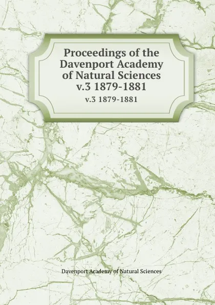 Обложка книги Proceedings of the Davenport Academy of Natural Sciences. v.3 1879-1881, Davenport Academy of Natural Sciences