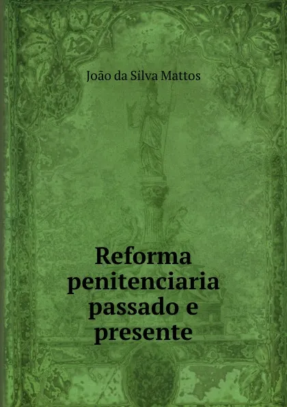 Обложка книги Reforma penitenciaria passado e presente, Joao da Silva Mattos