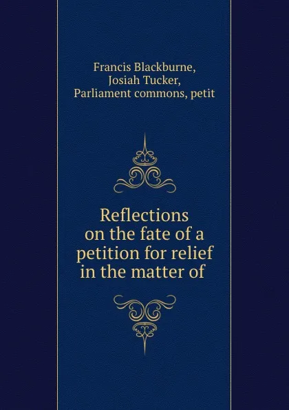 Обложка книги Reflections on the fate of a petition for relief in the matter of ., Francis Blackburne