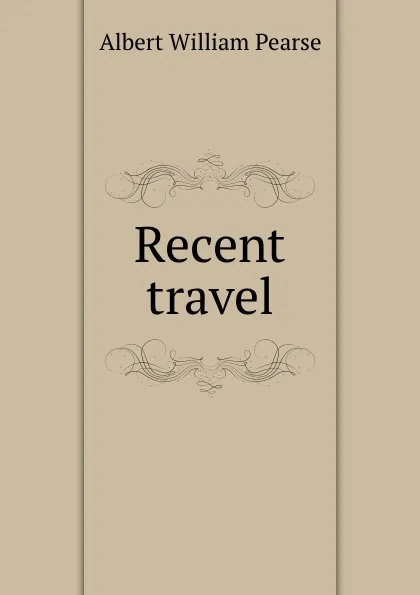 Обложка книги Recent travel, Albert William Pearse