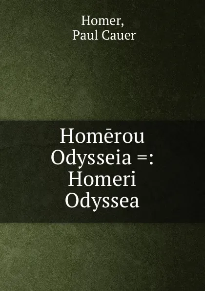 Обложка книги Homerou Odysseia .: Homeri Odyssea, Paul Cauer Homer