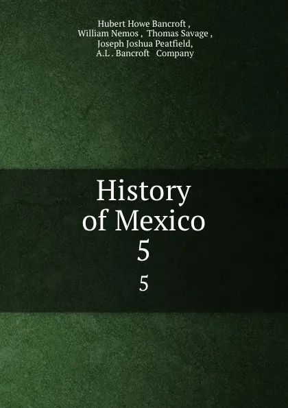 Обложка книги History of Mexico. 5, Hubert Howe Bancroft