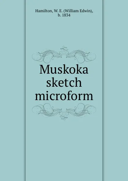 Обложка книги Muskoka sketch microform, William Edwin Hamilton