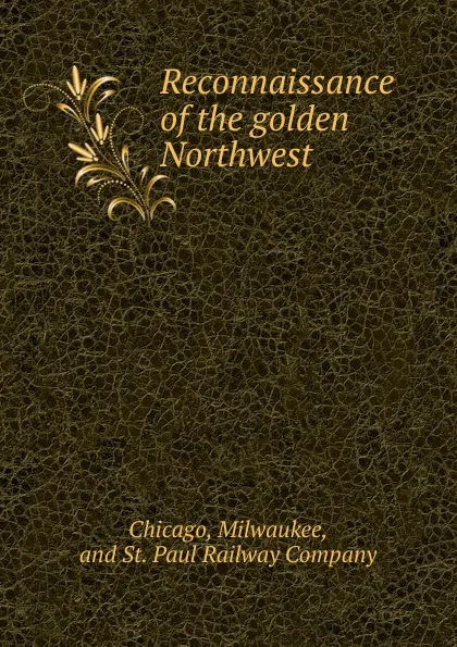 Обложка книги Reconnaissance of the golden Northwest, Milwaukee Chicago