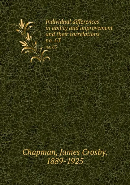 Обложка книги Individual differences in ability and improvement and their correlations. no. 63, James Crosby Chapman