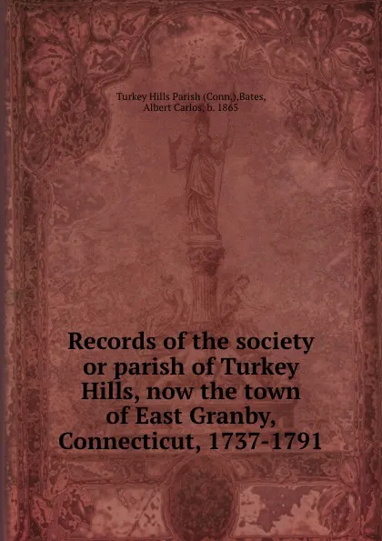 Обложка книги Records of the society or parish of Turkey Hills, now the town of East Granby, Connecticut, 1737-1791, Turkey Hills Parish