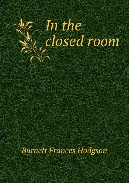 Обложка книги In the closed room, Burnett Frances Hodgson