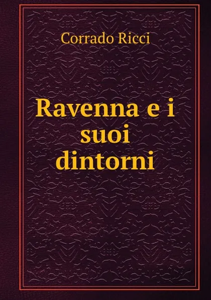 Обложка книги Ravenna e i suoi dintorni, Corrado Ricci