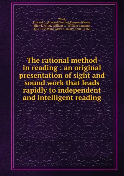 Обложка книги The rational method in reading : an original presentation of sight and sound work that leads rapidly to independent and intelligent reading, Edward Gendar Ward