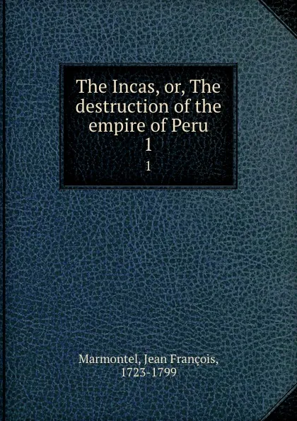 Обложка книги The Incas, or, The destruction of the empire of Peru. 1, Jean François Marmontel