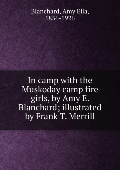 Обложка книги In camp with the Muskoday camp fire girls, by Amy E. Blanchard; illustrated by Frank T. Merrill, Amy Ella Blanchard