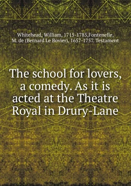 Обложка книги The school for lovers, a comedy. As it is acted at the Theatre Royal in Drury-Lane, William Whitehead