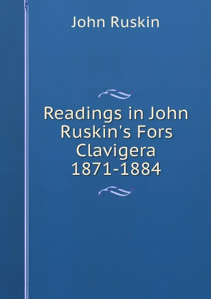 Обложка книги Readings in John Ruskin.s Fors Clavigera 1871-1884, Рескин