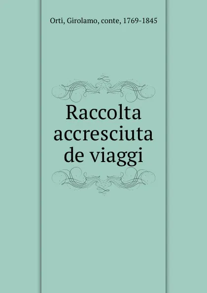 Обложка книги Raccolta accresciuta de viaggi, Girolamo Orti
